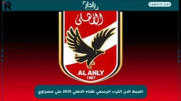 اضبط الآن التردد الرسمي لقناة الأهلي 2025 على مصراوي